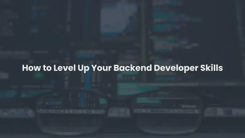 Featured image of post How to Level Up Your Backend Developer Skills