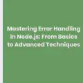 Mastering Error Handling in Node.js: From Basics to Advanced Techniques