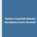 Python Tutorial: Master the Basics from Scratch